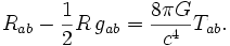 R_{ab} - {1 \over 2}R\,g_{ab} = {8 \pi G \over c^4} T_{ab}.